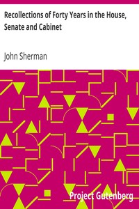 Recollections of Forty Years in the House, Senate and Cabinet
An Autobiography. by John Sherman