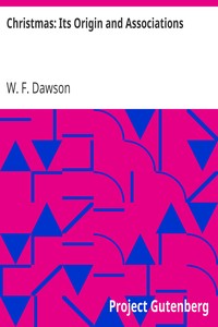 Christmas: Its Origin and Associations
Together with Its Historical Events and Festive Celebrations During Nineteen Centuries by W. F. (William Francis) Dawson