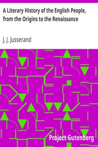 A Literary History of the English People, from the Origins to the Renaissance by J. J. (Jean Jules) Jusserand
