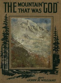 The Mountain that was 'God'
Being a Little Book About the Great Peak Which the Indians Named 'Tacoma' but Which is Officially Called 'Rainier' by John H. (John Harvey) Williams