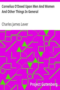 Cornelius O'Dowd Upon Men And Women And Other Things In General by Charles James Lever