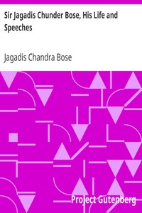 Sir Jagadis Chunder Bose, His Life and Speeches by Jagadis Chandra Bose