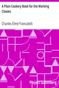 A Plain Cookery Book for the Working Classes by Charles Elmé Francatelli