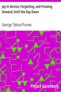 Joy in Service; Forgetting, and Pressing Onward; Until the Day Dawn by George Tybout Purves
