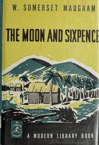 The Moon and Sixpence by W. Somerset (William Somerset) Maugham