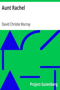 Aunt Rachel
A Rustic Sentimental Comedy by David Christie Murray