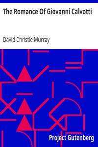 The Romance Of Giovanni Calvotti
From Coals Of Fire And Other Stories, Volume II. (of III.) by David Christie Murray