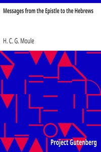 Messages from the Epistle to the Hebrews by H. C. G. (Handley Carr Glyn) Moule