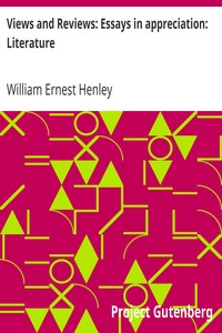 Views and Reviews: Essays in appreciation: Literature by William Ernest Henley