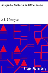A Legend of Old Persia and Other Poems by A. B. S. (Alfred Browning Stanley) Tennyson