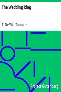 The Wedding Ring
A Series of Discourses for Husbands and Wives and Those Contemplating Matrimony by T. De Witt (Thomas De Witt) Talmage