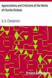 Appreciations and Criticisms of the Works of Charles Dickens by G. K. (Gilbert Keith) Chesterton