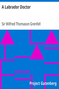 A Labrador Doctor
The Autobiography of Wilfred Thomason Grenfell by Wilfred Thomason Grenfell