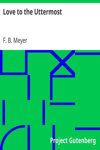 Love to the Uttermost
Expositions of John XIII.-XXI. by F. B. (Frederick Brotherton) Meyer