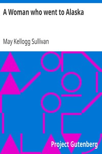 A Woman who went to Alaska by May Kellogg Sullivan