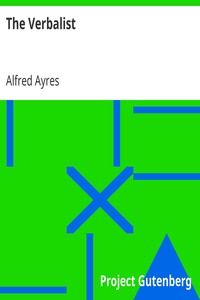 The Verbalist
A Manual Devoted to Brief Discussions of the Right and the Wrong Use of Words and to Some Other Matters of Interest to Those Who Would Speak and Write with Propriety. by Alfred Ayres