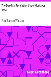 The Swedish Revolution Under Gustavus Vasa by Paul Barron Watson
