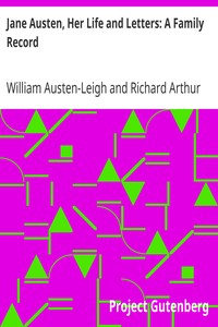 Jane Austen, Her Life and Letters: A Family Record by William Austen-Leigh