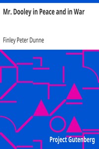Mr. Dooley in Peace and in War by Finley Peter Dunne