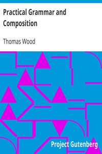 Practical Grammar and Composition by Thomas Wood