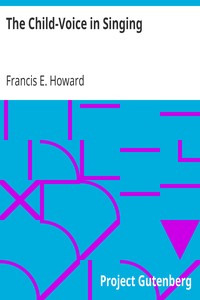 The Child-Voice in Singing
Treated from a physiological and a practical standpoint and especially adapted to schools and boy choirs by Francis E. (Francis Edward) Howard