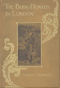 The Book-Hunter in London
Historical and Other Studies of Collectors and Collecting by W. (William) Roberts