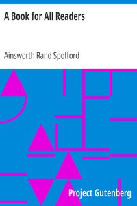 A Book for All Readers
An Aid to the Collection, Use, and Preservation of Books and the Formation of Public and Private Libraries by Ainsworth Rand Spofford