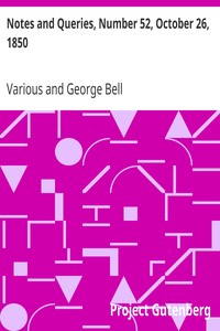 Notes and Queries, Number 52, October 26, 1850
A Medium of Inter-communication for Literary Men, Artists, Antiquaries, Genealogists, etc. by Various