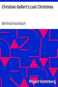 Christian Gellert's Last Christmas
From "German Tales" Published by the American Publishers' Corporation by Berthold Auerbach