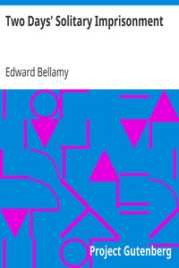 Two Days' Solitary Imprisonment
1898 by Edward Bellamy