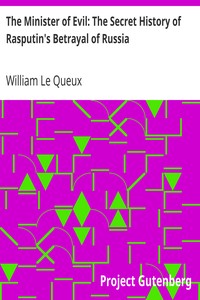 The Minister of Evil: The Secret History of Rasputin's Betrayal of Russia by William Le Queux
