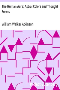 The Human Aura: Astral Colors and Thought Forms by William Walker Atkinson