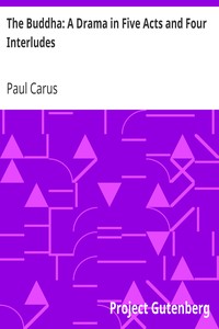 The Buddha: A Drama in Five Acts and Four Interludes by Paul Carus