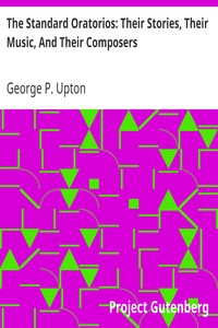 The Standard Oratorios: Their Stories, Their Music, And Their Composers by George P. (George Putnam) Upton
