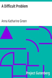 A Difficult Problem
1900 by Anna Katharine Green