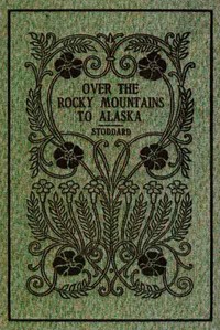 Over the Rocky Mountains to Alaska by Charles Warren Stoddard