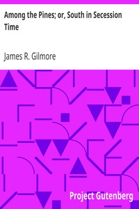 Among the Pines; or, South in Secession Time by James R. (James Roberts) Gilmore