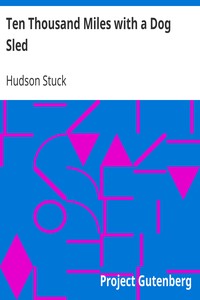 Ten Thousand Miles with a Dog Sled
A Narrative of Winter Travel in Interior Alaska by Hudson Stuck