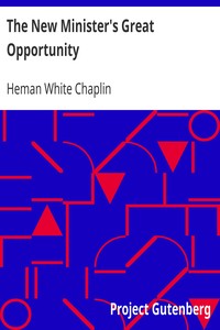 The New Minister's Great Opportunity
First published in the "Century Magazine" by Heman White Chaplin