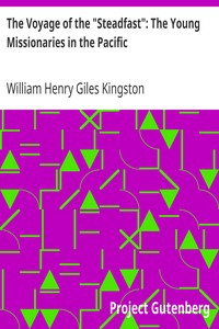 The Voyage of the "Steadfast": The Young Missionaries in the Pacific by William Henry Giles Kingston