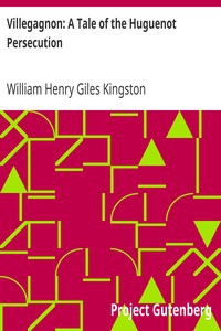 Villegagnon: A Tale of the Huguenot Persecution by William Henry Giles Kingston