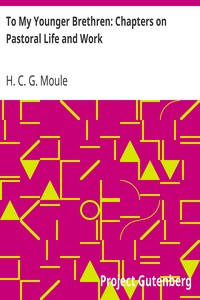 To My Younger Brethren: Chapters on Pastoral Life and Work by H. C. G. (Handley Carr Glyn) Moule