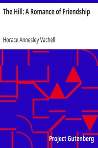The Hill: A Romance of Friendship by Horace Annesley Vachell