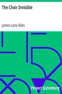 The Choir Invisible by James Lane Allen