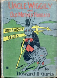 Uncle Wiggily and Old Mother Hubbard
Adventures of the Rabbit Gentleman with the Mother Goose Characters by Howard Roger Garis