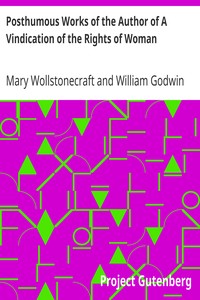 Posthumous Works of the Author of A Vindication of the Rights of Woman by Mary Wollstonecraft