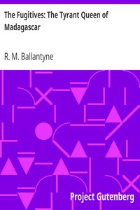 The Fugitives: The Tyrant Queen of Madagascar by R. M. (Robert Michael) Ballantyne