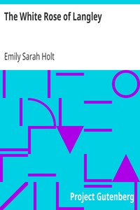The White Rose of Langley
A Story of the Olden Time by Emily Sarah Holt