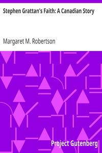 Stephen Grattan's Faith: A Canadian Story by Margaret M. (Margaret Murray) Robertson