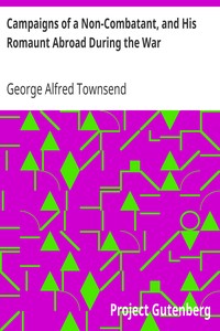 Campaigns of a Non-Combatant, and His Romaunt Abroad During the War by George Alfred Townsend